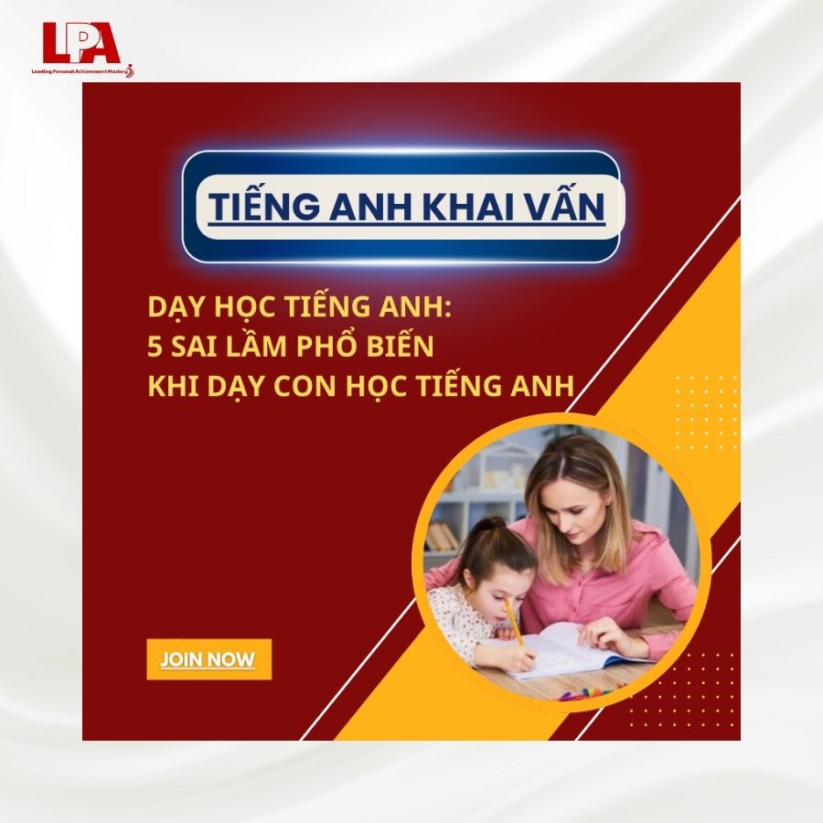 DẠY HỌC TIẾNG ANH 5 SAI LẦM PHỔ BIẾN KHI DẠY CON HỌC TIẾNG ANH