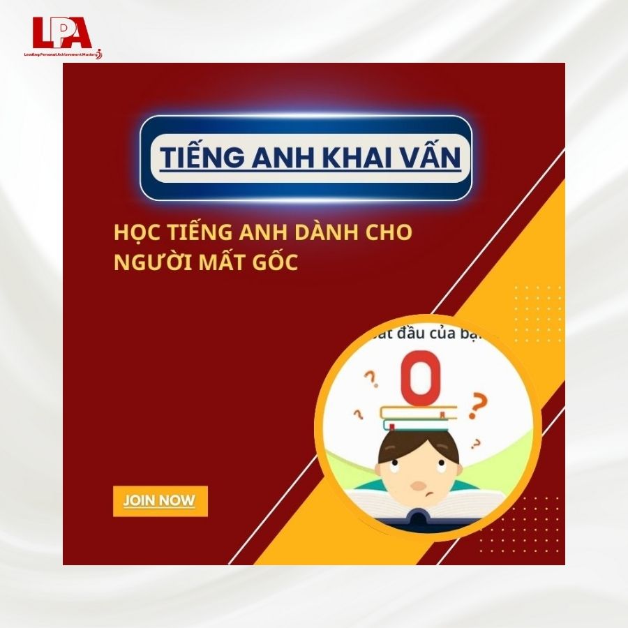 HỌC TIẾNG ANH DÀNH CHO NGƯỜI MẤT GỐC ĐI LÊN TỪ CON SỐ 0