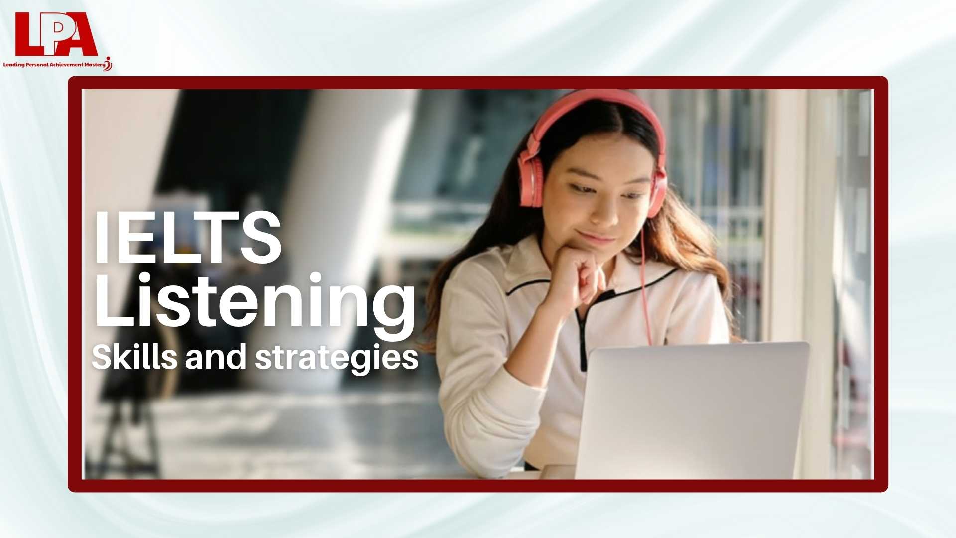 Nam-ngay-noi-dung-thi-IELTS-Listening-ma-thi-sinh-can-biet