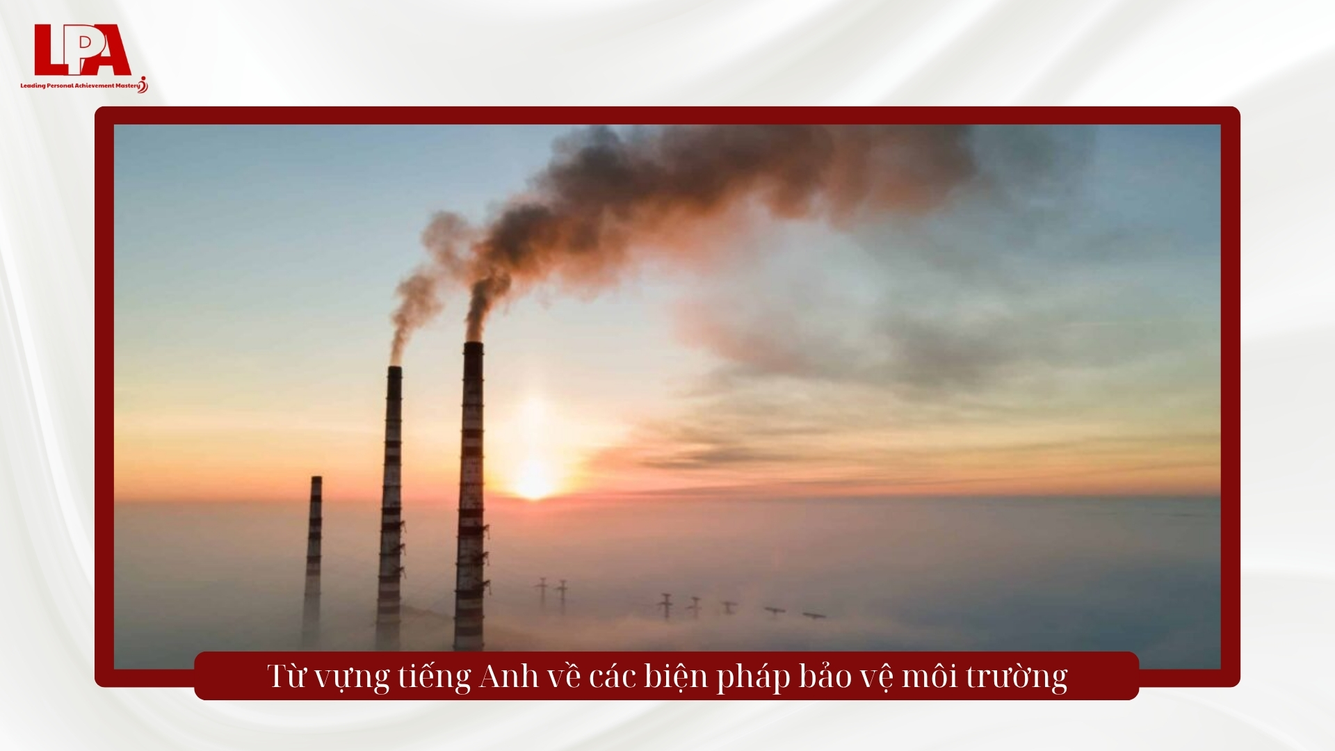 Bảng từ vựng bảo vệ môi trường trong Tiếng Anh chuyên ngành dầu khí